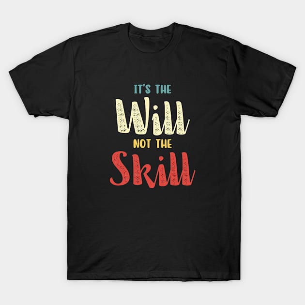 it's the will, not the skill T-Shirt by aspanguji